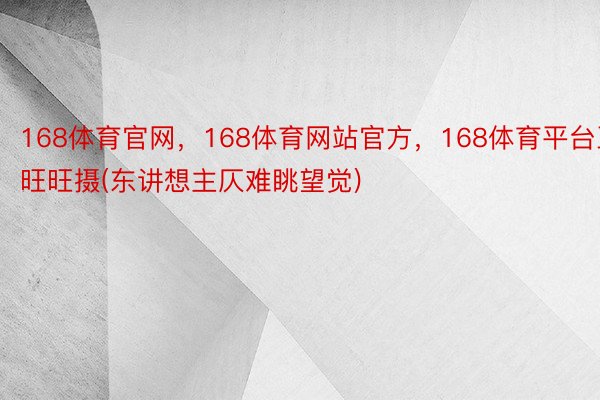 168体育官网，168体育网站官方，168体育平台王旺旺摄(东讲想主仄难眺望觉)