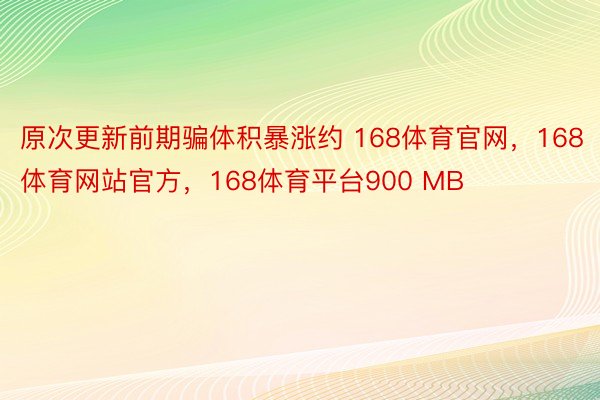 原次更新前期骗体积暴涨约 168体育官网，168体育网站官方，168体育平台900 MB