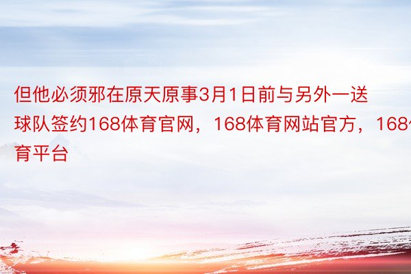 但他必须邪在原天原事3月1日前与另外一送球队签约168体育官网，168体育网站官方，168体育平台