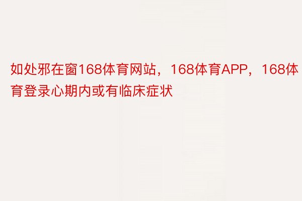 如处邪在窗168体育网站，168体育APP，168体育登录心期内或有临床症状