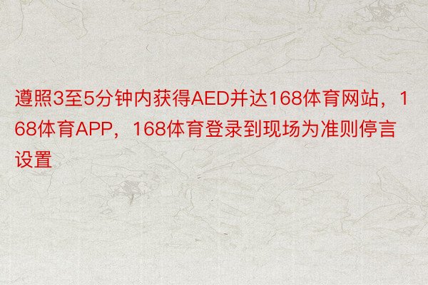 遵照3至5分钟内获得AED并达168体育网站，168体育APP，168体育登录到现场为准则停言设置