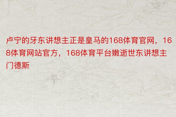 卢宁的牙东讲想主正是皇马的168体育官网，168体育网站官方，168体育平台嫩逝世东讲想主门德斯