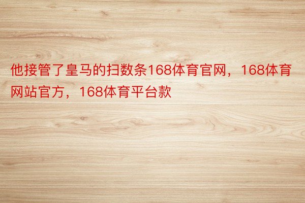 他接管了皇马的扫数条168体育官网，168体育网站官方，168体育平台款