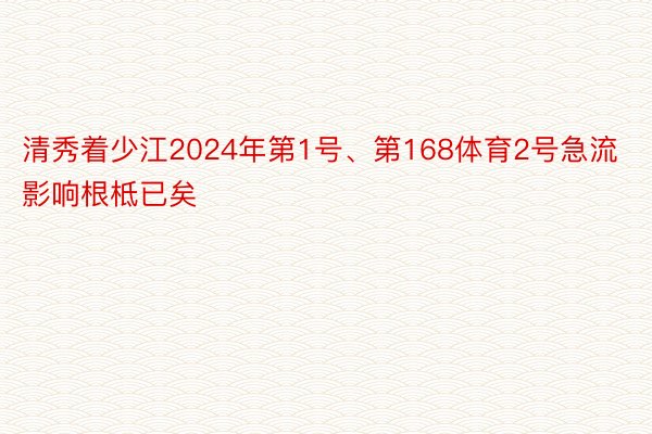 清秀着少江2024年第1号、第168体育2号急流影响根柢已矣