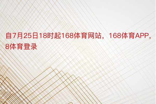 自7月25日18时起168体育网站，168体育APP，168体育登录