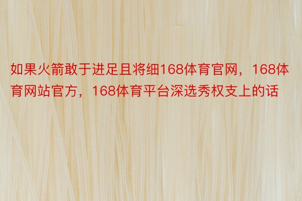 如果火箭敢于进足且将细168体育官网，168体育网站官方，168体育平台深选秀权支上的话