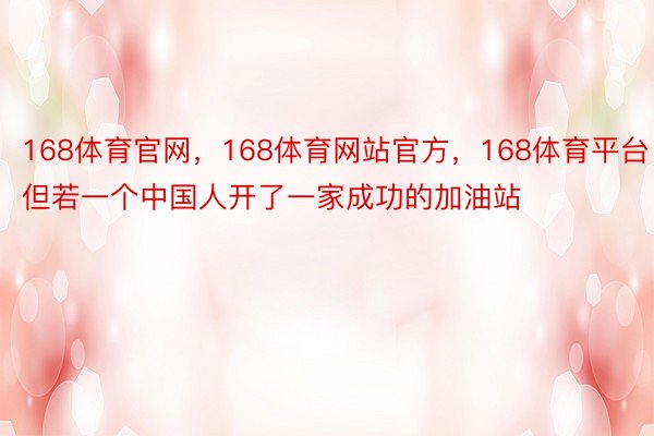 168体育官网，168体育网站官方，168体育平台但若一个中国人开了一家成功的加油站