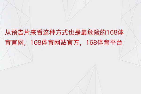 从预告片来看这种方式也是最危险的168体育官网，168体育网站官方，168体育平台