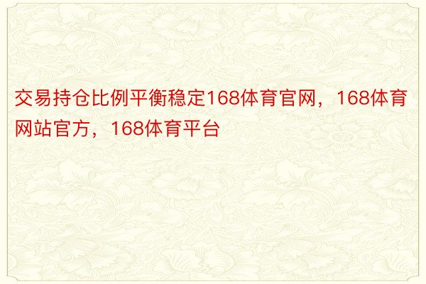 交易持仓比例平衡稳定168体育官网，168体育网站官方，168体育平台